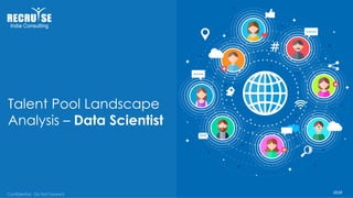 © Recruise India ConsultingConfidential - Do Not Forward
Talent Pool Landscape
Analysis – Data Scientist
2018
 