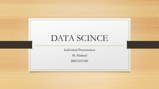 DATA SCINCE
Individual Presentation
M. Hadeed
BSF2103180
 