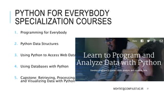 PYTHON FOR EVERYBODY
SPECIALIZATION COURSES
1. Programming for Everybody
2. Python Data Structures
3. Using Python to Acce...
