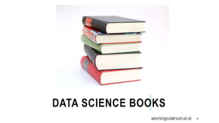 DATA SCIENCE BOOKS
MOHTAT@COMP.IUST.AC.IR 38
 