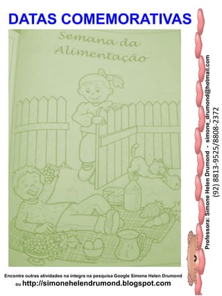 Professora:SimoneHelenDrumond-simone_drumond@hotmail.com
(92)8813-9525/8808-2372
Encontre outras atividades na integra na pesquisa Google Simone Helen Drumond
ou http://simonehelendrumond.blogspot.com
DATAS COMEMORATIVAS
 