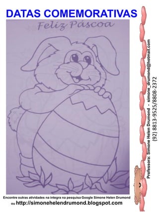 Professora:SimoneHelenDrumond-simone_drumond@hotmail.com
(92)8813-9525/8808-2372
Encontre outras atividades na integra na pesquisa Google Simone Helen Drumond
ou http://simonehelendrumond.blogspot.com
DATAS COMEMORATIVAS
 