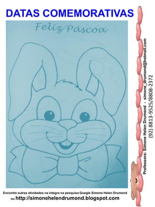 Professora:SimoneHelenDrumond-simone_drumond@hotmail.com
(92)8813-9525/8808-2372
Encontre outras atividades na integra na pesquisa Google Simone Helen Drumond
ou http://simonehelendrumond.blogspot.com
DATAS COMEMORATIVAS
 