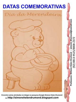 Professora:SimoneHelenDrumond-simone_drumond@hotmail.com
(92)8813-9525/8808-2372
Encontre outras atividades na integra na pesquisa Google Simone Helen Drumond
ou http://simonehelendrumond.blogspot.com
DATAS COMEMORATIVAS
 