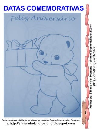 Professora:SimoneHelenDrumond-simone_drumond@hotmail.com
(92)8813-9525/8808-2372
Encontre outras atividades na integra na pesquisa Google Simone Helen Drumond
ou http://simonehelendrumond.blogspot.com
DATAS COMEMORATIVAS
 