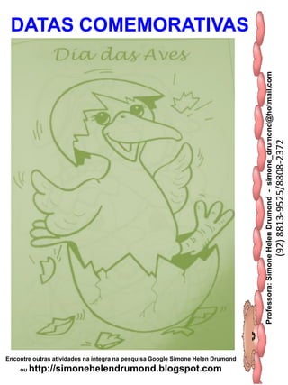 Professora:SimoneHelenDrumond-simone_drumond@hotmail.com
(92)8813-9525/8808-2372
Encontre outras atividades na integra na pesquisa Google Simone Helen Drumond
ou http://simonehelendrumond.blogspot.com
DATAS COMEMORATIVAS
 