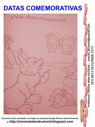 Professora:SimoneHelenDrumond-simone_drumond@hotmail.com
(92)8813-9525/8808-2372
Encontre outras atividades na integra na pesquisa Google Simone Helen Drumond
ou http://simonehelendrumond.blogspot.com
DATAS COMEMORATIVAS
 