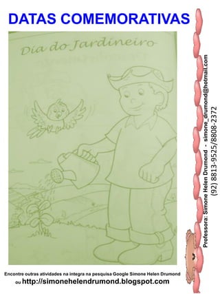 Professora:SimoneHelenDrumond-simone_drumond@hotmail.com
(92)8813-9525/8808-2372
Encontre outras atividades na integra na pesquisa Google Simone Helen Drumond
ou http://simonehelendrumond.blogspot.com
DATAS COMEMORATIVAS
 