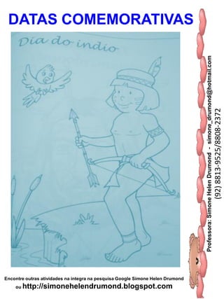 Professora:SimoneHelenDrumond-simone_drumond@hotmail.com
(92)8813-9525/8808-2372
Encontre outras atividades na integra na pesquisa Google Simone Helen Drumond
ou http://simonehelendrumond.blogspot.com
DATAS COMEMORATIVAS
 