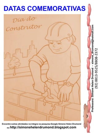 Professora:SimoneHelenDrumond-simone_drumond@hotmail.com
(92)8813-9525/8808-2372
Encontre outras atividades na integra na pesquisa Google Simone Helen Drumond
ou http://simonehelendrumond.blogspot.com
DATAS COMEMORATIVAS
 