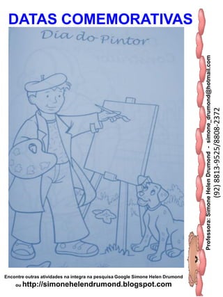 Professora:SimoneHelenDrumond-simone_drumond@hotmail.com
(92)8813-9525/8808-2372
Encontre outras atividades na integra na pesquisa Google Simone Helen Drumond
ou http://simonehelendrumond.blogspot.com
DATAS COMEMORATIVAS
 