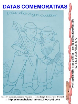 Professora:SimoneHelenDrumond-simone_drumond@hotmail.com
(92)8813-9525/8808-2372
Encontre outras atividades na integra na pesquisa Google Simone Helen Drumond
ou http://simonehelendrumond.blogspot.com
DATAS COMEMORATIVAS
 