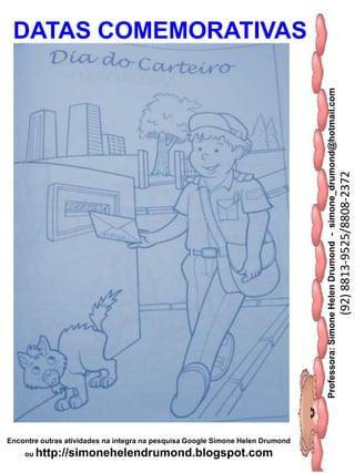 Professora:SimoneHelenDrumond-simone_drumond@hotmail.com
(92)8813-9525/8808-2372
Encontre outras atividades na integra na pesquisa Google Simone Helen Drumond
ou http://simonehelendrumond.blogspot.com
DATAS COMEMORATIVAS
 