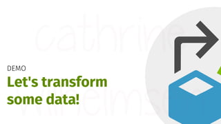DEMO
Let's transform
some data!
 
