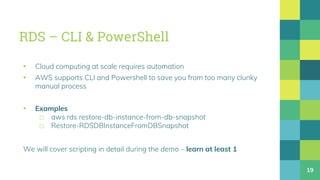 RDS – CLI & PowerShell
19
▪ Cloud computing at scale requires automation
▪ AWS supports CLI and Powershell to save you fro...