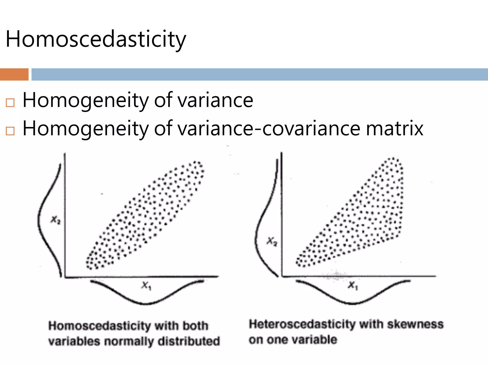 Homoscedasticity
 Homogeneity of variance
 Homogeneity of variance-covariance matrix
 