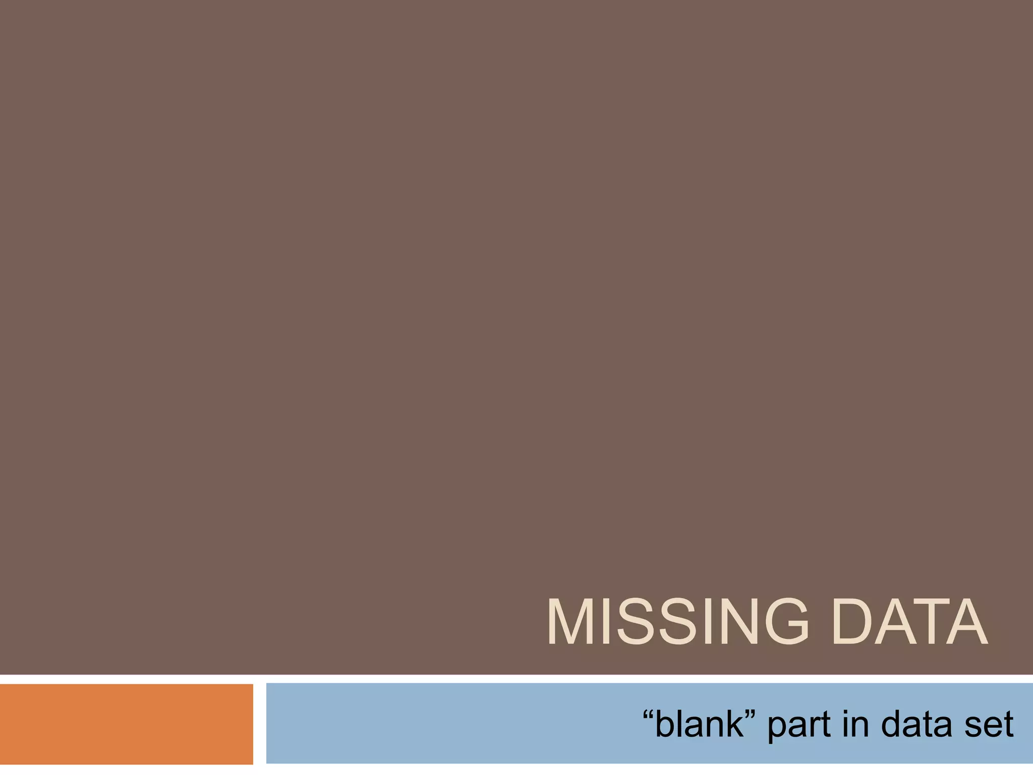 MISSING DATA
“blank” part in data set
 