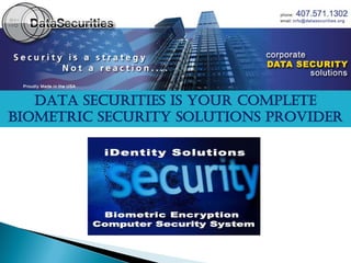 DATA SECURITIES IS YOUR COMPLETE
BIOMETRIC SECURITY SOLUTIONS PROVIDER
 