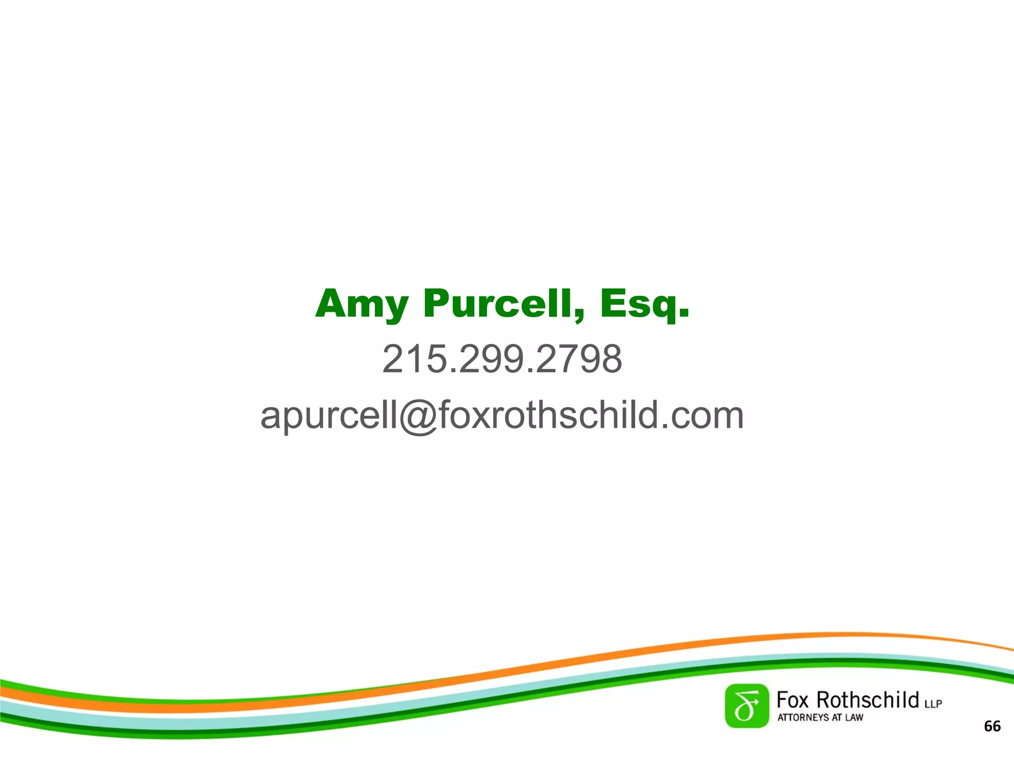 Amy Purcell, Esq.
215.299.2798
apurcell@foxrothschild.com
66
 