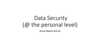 Data Security
(@ the personal level)
Arnon Rotem-Gal-Oz
 