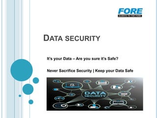 DATA SECURITY
It’s your Data – Are you sure it’s Safe?
Never Sacrifice Security | Keep your Data Safe
 