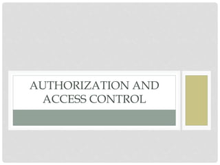 AUTHORIZATION AND
ACCESS CONTROL
 