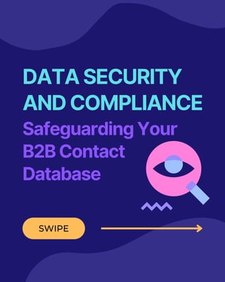 DATA SECURITY
AND COMPLIANCE
Safeguarding Your
B2B Contact
Database
SWIPE
 