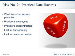 Risk No. 2: Practical Data Hazards

• Weak technical access
  protection
• Provider’s employees
• Provider’s subcontractors
• Lack of transparency
• Lack of customer control




60350343.PPTX
 