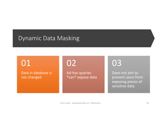 Dynamic Data Masking
Data in database is
not changed
0101
Ad-hoc queries
*can* expose data
0202
Does not aim to
prevent users from
exposing pieces of
sensitive data
0303
48Karen Lopez - www.datamodel.com - @datachick
 