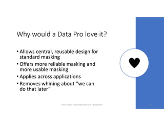 Why would a Data Pro love it?
• Allows central, reusable design for
standard masking
• Offers more reliable masking and
more usable masking
• Applies across applications
• Removes whining about “we can
do that later”
50Karen Lopez - www.datamodel.com - @datachick
 