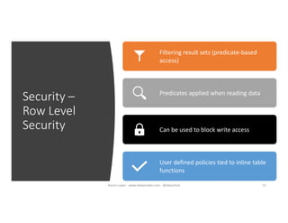 Security –
Row Level
Security
Filtering result sets (predicate-based
access)
Predicates applied when reading data
Can be used to block write access
User defined policies tied to inline table
functions
52Karen Lopez - www.datamodel.com - @datachick
 
