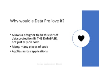 Why would a Data Pro love it?
• Allows a designer to do this sort of
data protection IN THE DATABASE,
not just rely on code.
• Many, many pieces of code
• Applies across applications
54Karen Lopez - www.datamodel.com - @datachick
 