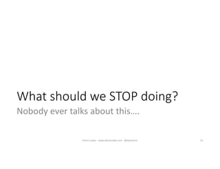 What should we STOP doing?
Nobody ever talks about this….
61Karen Lopez - www.datamodel.com - @datachick
 
