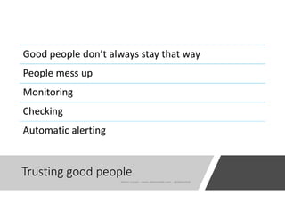 Trusting good people
Good people don’t always stay that way
People mess up
Monitoring
Checking
Automatic alerting
Karen Lopez - www.datamodel.com - @datachick
 
