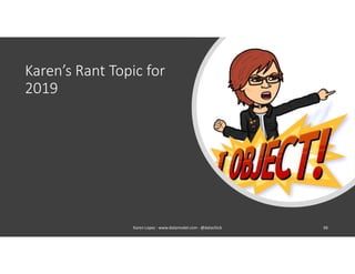 Karen’s Rant Topic for
2019
66Karen Lopez - www.datamodel.com - @datachick
 