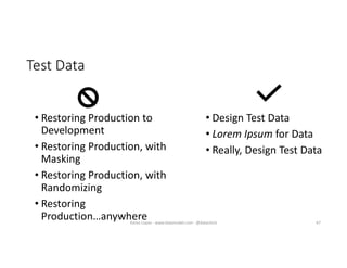 Test Data
• Restoring Production to
Development
• Restoring Production, with
Masking
• Restoring Production, with
Randomizing
• Restoring
Production…anywhere
• Design Test Data
• Lorem Ipsum for Data
• Really, Design Test Data
67Karen Lopez - www.datamodel.com - @datachick
 