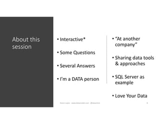 About this
session
• Interactive*
• Some Questions
• Several Answers
• I’m a DATA person
• “At another
company”
• Sharing data tools
& approaches
• SQL Server as
example
• Love Your Data
8Karen Lopez - www.datamodel.com - @datachick
 