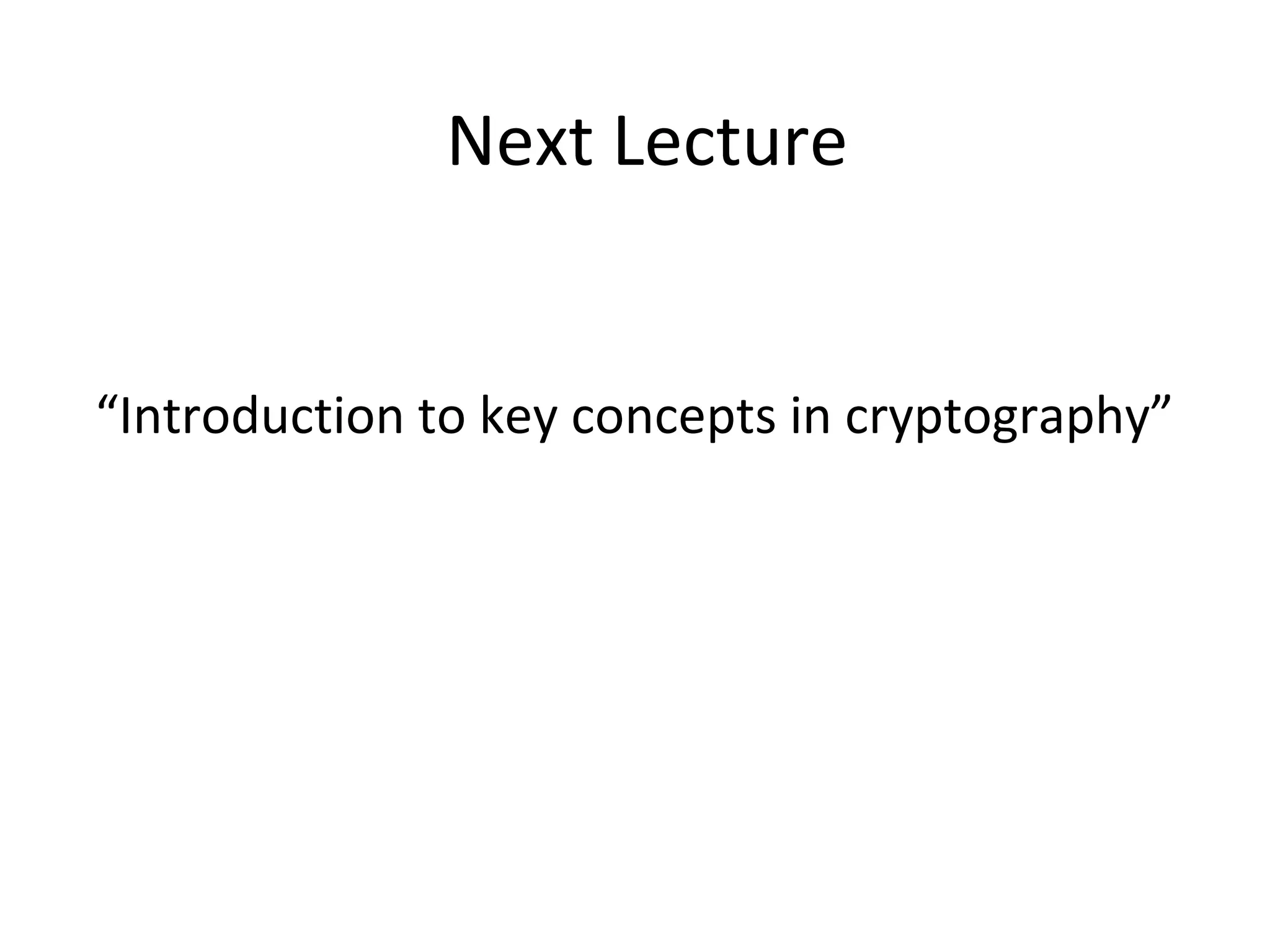 Next Lecture
“Introduction to key concepts in cryptography”
 