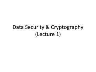 Data Security & Cryptography
(Lecture 1)
 