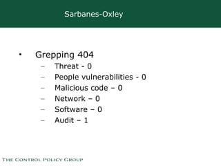 Sarbanes-Oxley <ul><li>Grepping 404 </li></ul><ul><ul><li>Threat - 0  </li></ul></ul><ul><ul><li>People vulnerabilities - ...