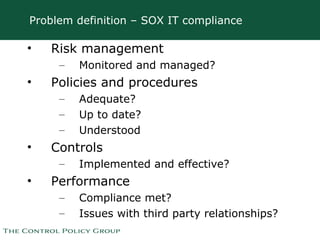 Problem definition – SOX IT compliance <ul><li>Risk management </li></ul><ul><ul><li>Monitored and managed? </li></ul></ul...