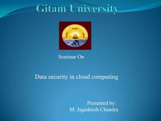 Seminar On


Data security in cloud computing



                    Presented by:
             M. Jagadeesh Chandra
 