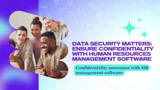 DATA SECURITY MATTERS:
ENSURE CONFIDENTIALITY
WITH HUMAN RESOURCES
MANAGEMENT SOFTWARE
Confidentiality assurance with HR
management software
 