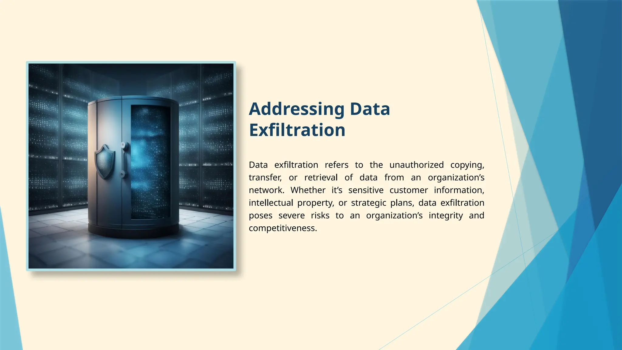 Addressing Data
Exfiltration
Data exfiltration refers to the unauthorized copying,
transfer, or retrieval of data from an organization’s
network. Whether it’s sensitive customer information,
intellectual property, or strategic plans, data exfiltration
poses severe risks to an organization’s integrity and
competitiveness.
 