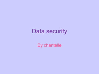 Data security  By chantelle  