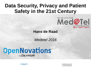 info@hcderaad.nl
www.hcderaad.nl
Data Security, Privacy and Patient
Safety in the 21st Century
Hans de Raad
Medetel 2016
 