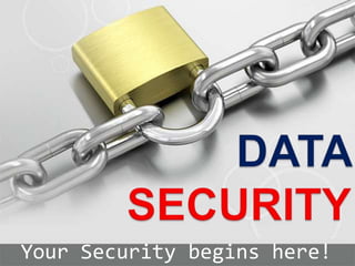 DATA SECURITY Your Security beginshere! 