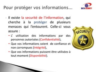 Des menaces virtuelles de plus en plus complexes causent des préjudices aux entreprises et aux utilisateurs.Ce type d’incidents menacent vos...Informations, un actif précieux pour les organisations,  sont les éléments essentiels pour vos affaires et ont besoin d'une protection adéquate.L’information  peut exister sous plusieurs formes:Imprimée;