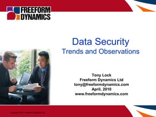 Data Security Trends and Observations Tony Lock Freeform Dynamics Ltd tony@freeformdynamics.com April, 2010 www.freeformdynamics.com 