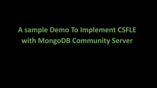 A sample Demo To Implement CSFLE
with MongoDB Community Server
 